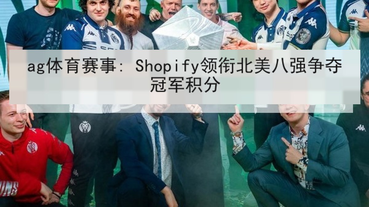 ag体育赛事: Shopify领衔北美八强争夺冠军积分