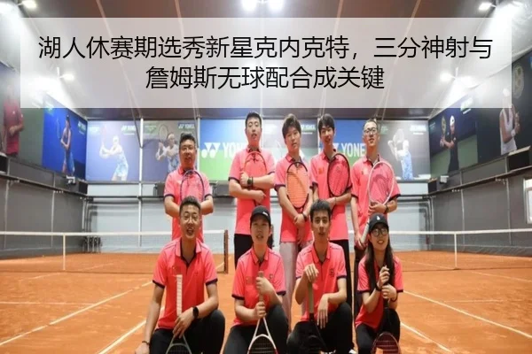 湖人休赛期选秀新星克内克特，三分神射与詹姆斯无球配合成关键