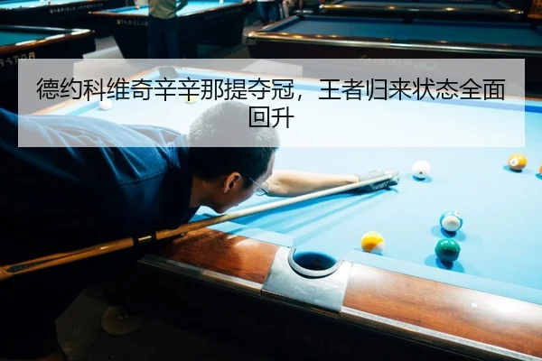 德约科维奇辛辛那提夺冠，王者归来状态全面回升