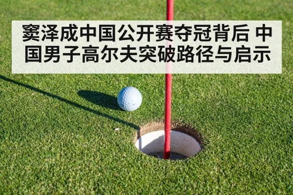 窦泽成中国公开赛夺冠背后 中国男子高尔夫突破路径与启示